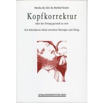   Kopfkorrektur oder der Zwang gesund zu sein. Ein behindertes Kind zwischen Therapie und Alltag